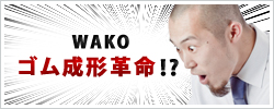 Wakoゴム成形革命!?